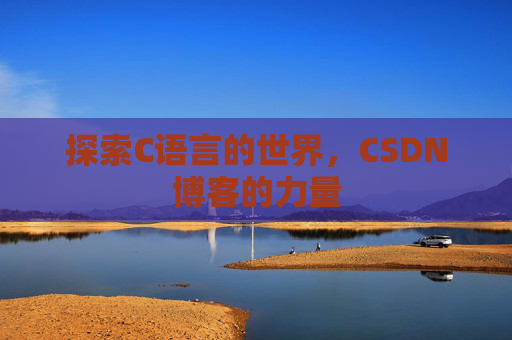 探索C语言的世界，CSDN博客的力量